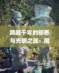 跨越千年的邪恶与光明之战：揭秘魔仙传奇中的古老神话和神秘力量